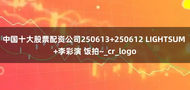 中国十大股票配资公司250613+250612 LIGHTSUM +李彩演 饭拍~_cr_logo