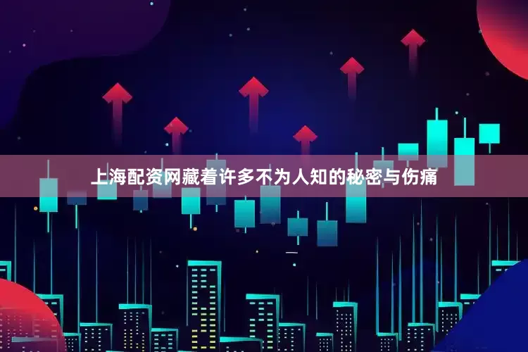上海配资网藏着许多不为人知的秘密与伤痛