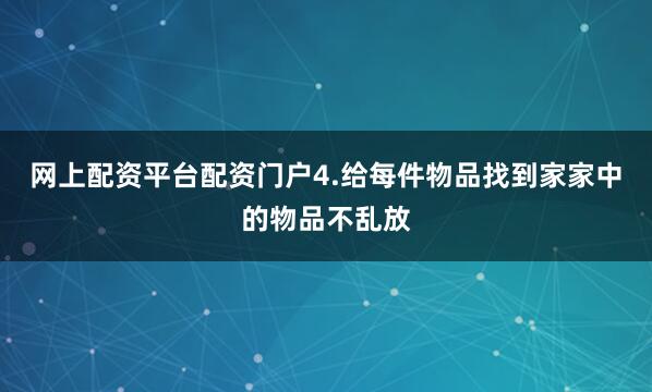 网上配资平台配资门户4.给每件物品找到家家中的物品不乱放