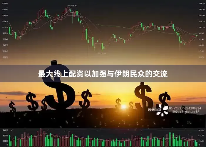 最大线上配资以加强与伊朗民众的交流