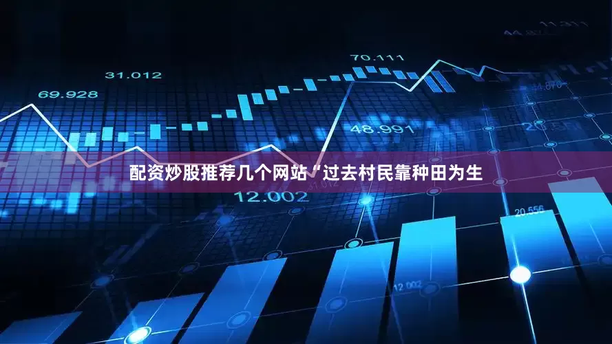 配资炒股推荐几个网站“过去村民靠种田为生