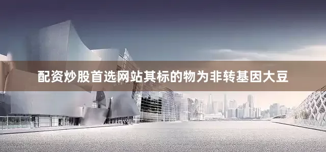 配资炒股首选网站其标的物为非转基因大豆