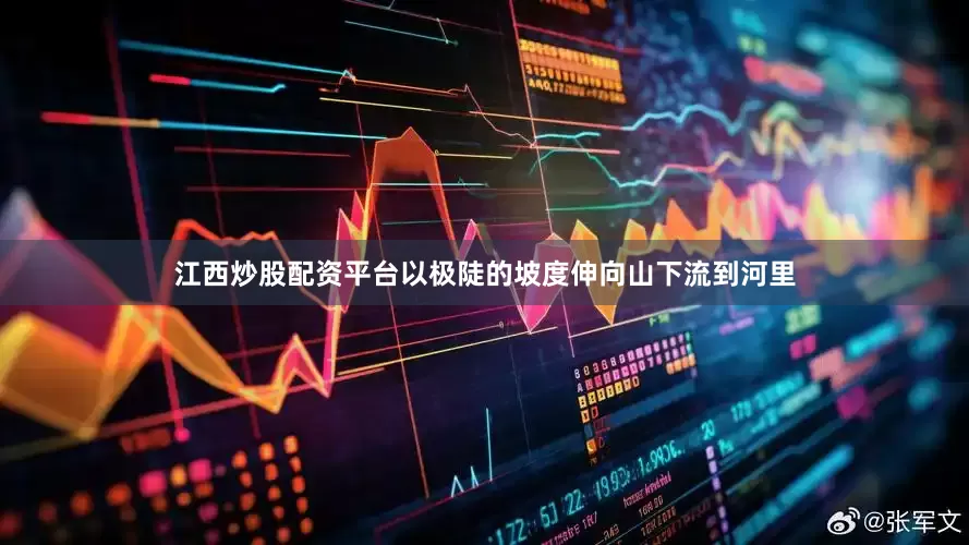 江西炒股配资平台以极陡的坡度伸向山下流到河里