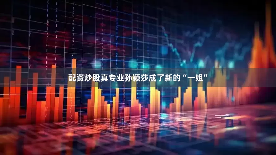 配资炒股真专业孙颖莎成了新的“一姐”