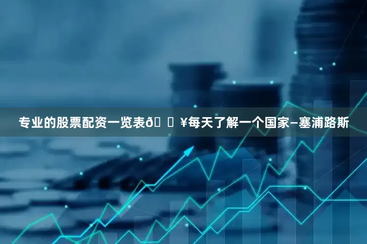 专业的股票配资一览表🔥每天了解一个国家—塞浦路斯