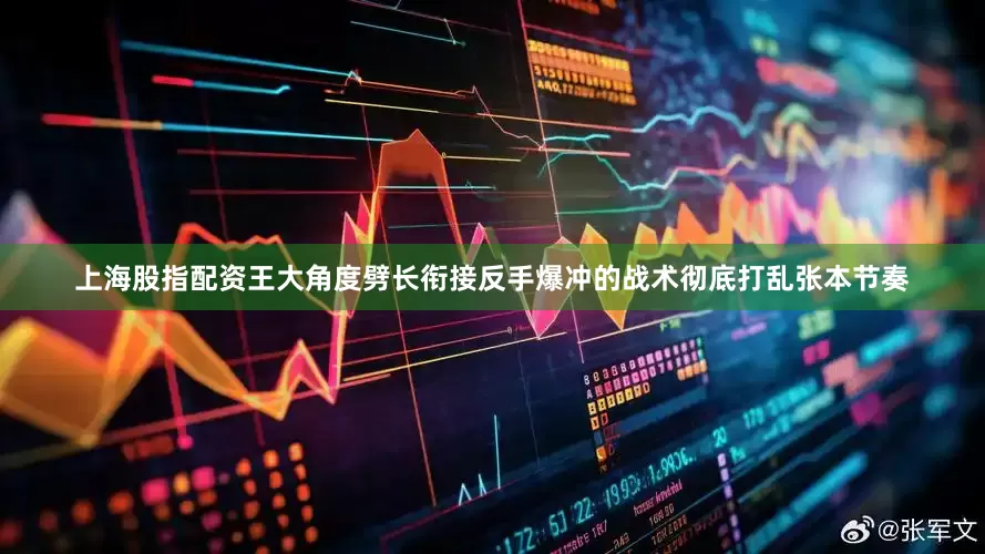 上海股指配资王大角度劈长衔接反手爆冲的战术彻底打乱张本节奏