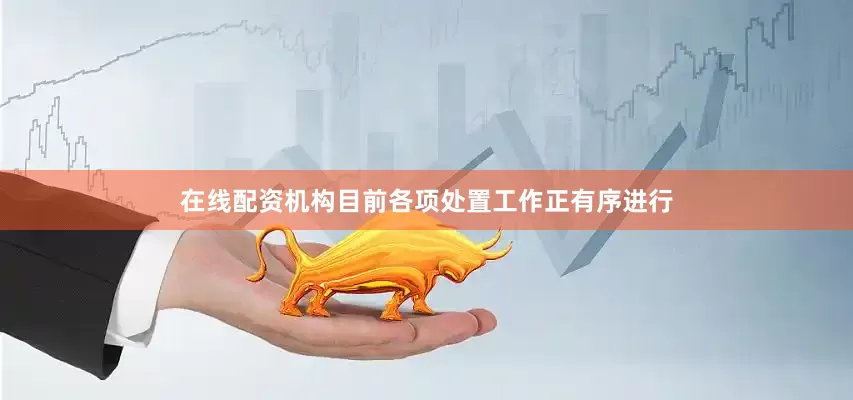 在线配资机构目前各项处置工作正有序进行