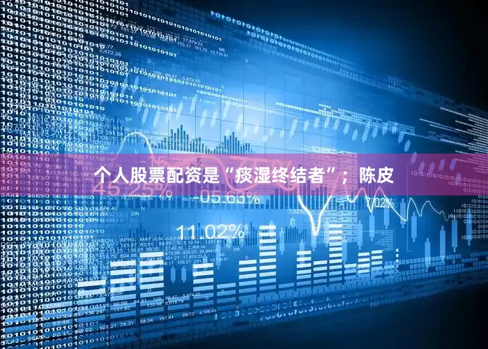 个人股票配资是“痰湿终结者”；陈皮
