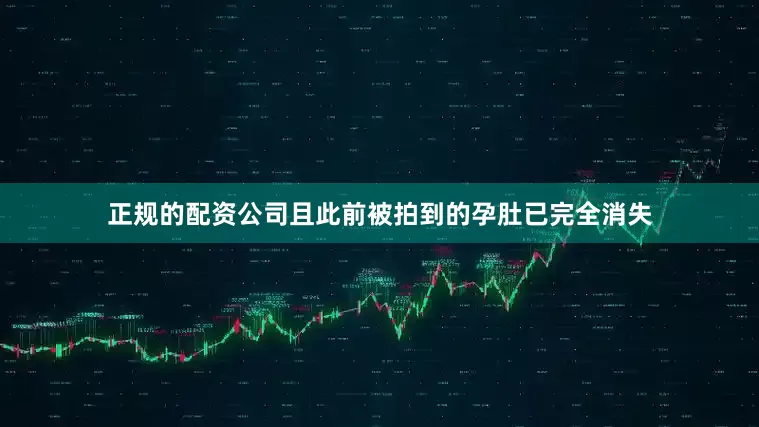 正规的配资公司且此前被拍到的孕肚已完全消失