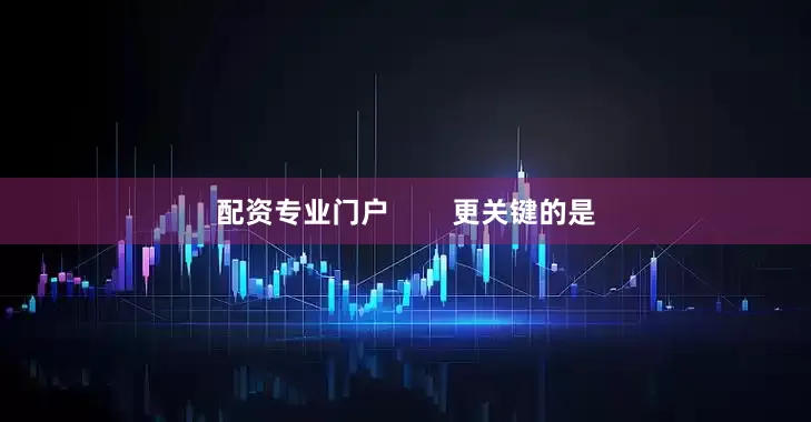 配资专业门户        更关键的是